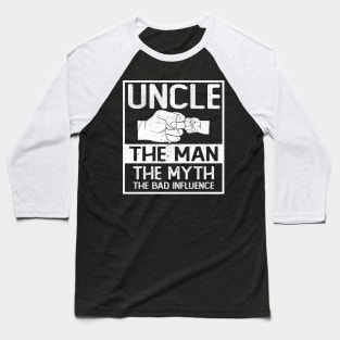 UNCLE THE MAN THE MYTH THE BAD INFLUENCE Baseball T-Shirt